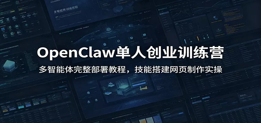 OpenClaw单人创业训练营：多智能体完整部署教程，技能搭建网页制作实操_抖汇吧