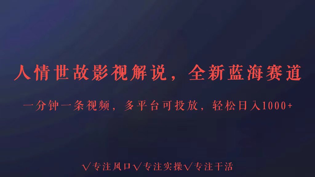 全新蓝海赛道人情世故解说，多平台投放轻松日入3000+_抖汇吧