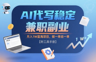 AI代写稳定兼职副业，月入1W蓝海项目，做一单结一单【附工具手册】_抖汇吧