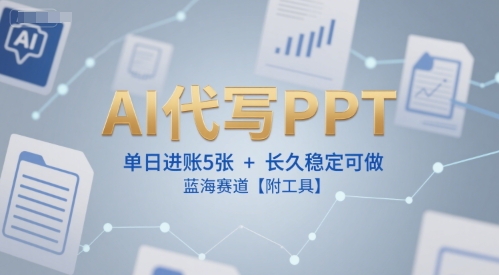 AI代写PPT，单日进账5张+，长久稳定可做，蓝海赛道【附工具】_抖汇吧