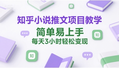 知乎小说推文项目教学，简单易上手，每天3小时轻松变现_抖汇吧