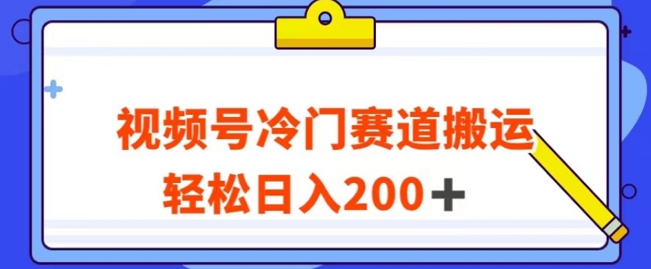 视频号最新冷门赛道搬运玩法，轻松日入200+【揭秘】_抖汇吧