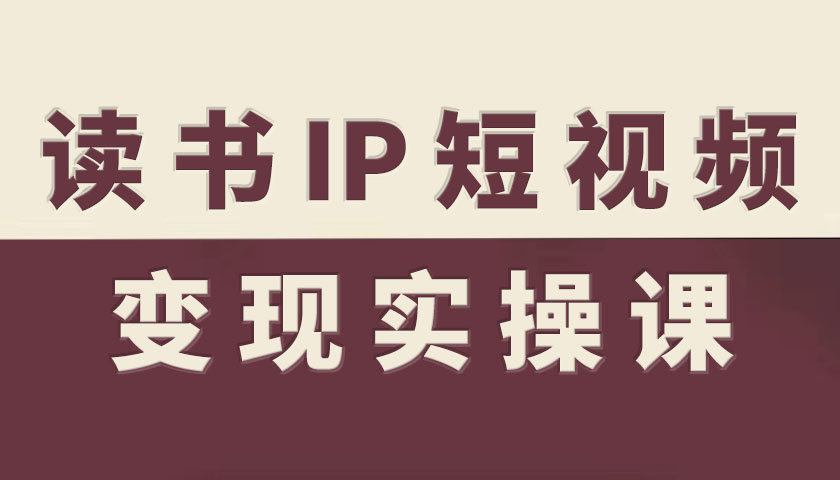 读书IP短视频变现实操课，读书IP赛道变现指南_抖汇吧