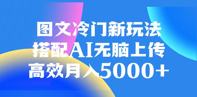 AI加持图文冷门新玩法，搭配AI无脑上传，高效月入5000_抖汇吧
