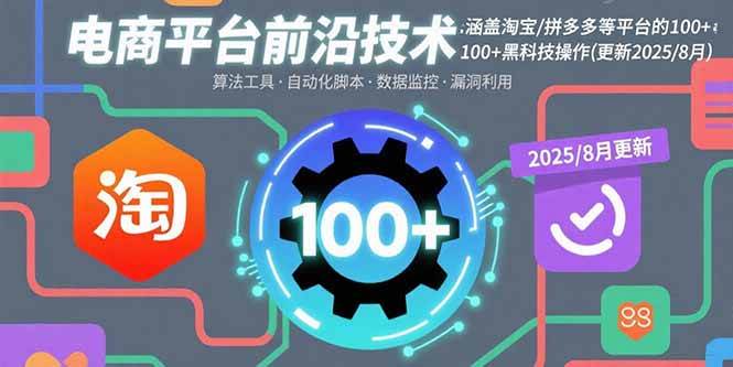 （15853期）电商平台前沿技术：涵盖淘宝/拼多多等平台的100+黑科技操作(更新2025-8月)_抖汇吧