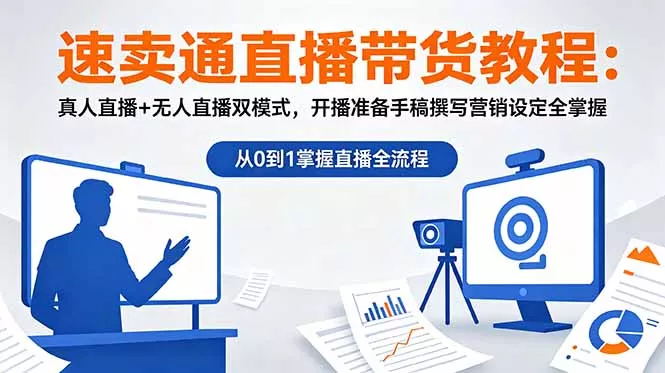速卖通直播带货教程：真人直播+无人直播双模式，开播准备手稿撰写营销设定全掌握_抖汇吧