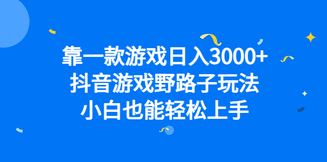 靠一款游戏日入3000+，抖音游戏野路子玩法，小白也能轻松上手_抖汇吧