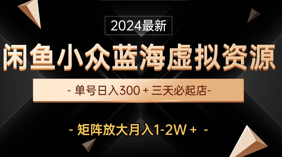 闲鱼蓝海项目：小众虚拟资源，三天必起店，轻松日入300+_抖汇吧