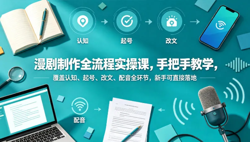 漫剧制作全流程实操课，手把手教学，覆盖认知、起号、改文、配音全环节，新手可直接落地_抖汇吧