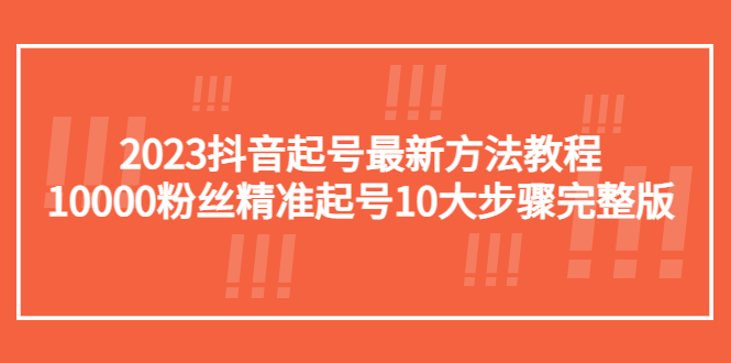 2023抖音起号最新方法教程：10000粉丝精准起号10大步骤完整版_抖汇吧