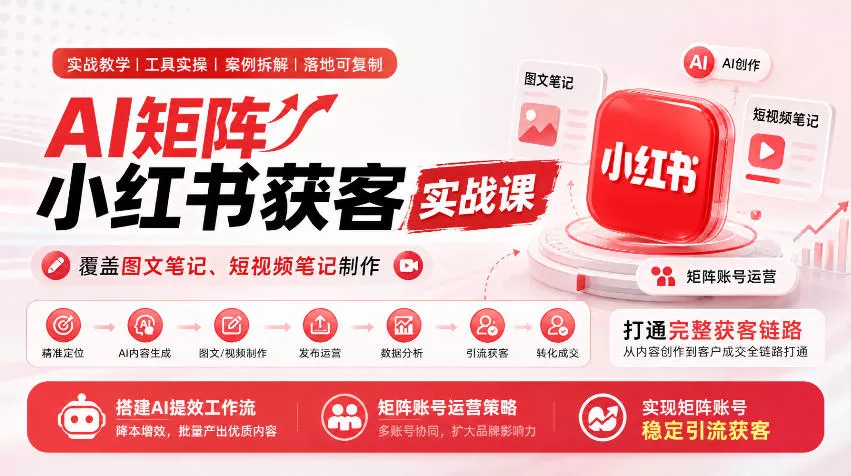 AI矩阵小红书获客实战课，覆盖图文笔记、短视频笔记制作，打通完整获客链路，搭建AI提效工作流，实现矩阵账号稳定引流获客_抖汇吧