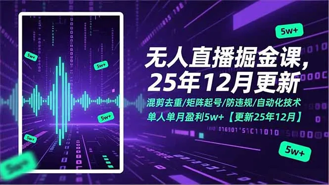 无人直播掘金课，混剪去重/矩阵起号/防违规/自动化技术，单人单月盈利5w+【更新25年12月】_抖汇吧