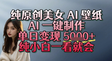 纯原创美女 AI 壁纸玩法，AI 一键制作，单日变现多张，纯小白一看就会_抖汇吧