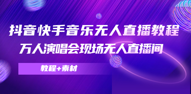 抖音快手音乐无人直播教程，万人演唱会现场无人直播间（教程+素材）_抖汇吧