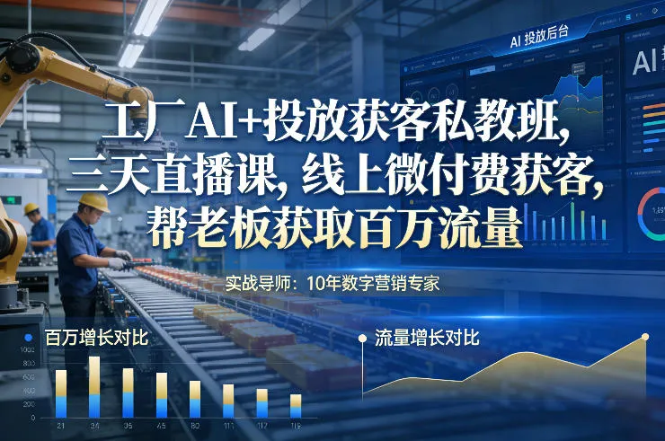 工厂AI+投放获客私教班，三天直播课，线上微付费获客，帮老板获取百万流量_抖汇吧