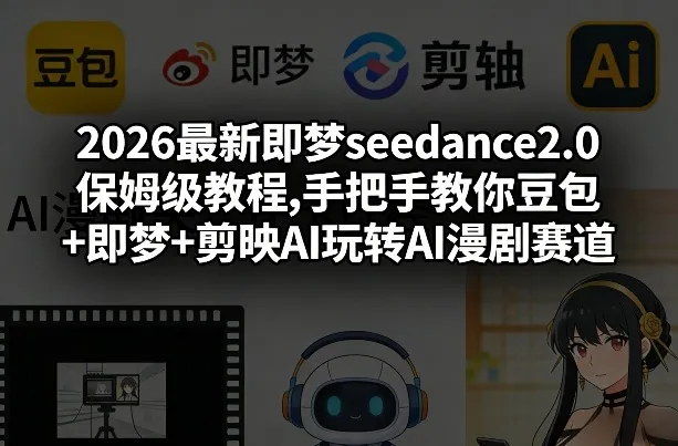 2026最新即梦seedance2.0保姆级教程,手把手教你豆包+即梦+剪映AI玩转AI漫剧赛道_抖汇吧