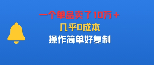 一个单品卖了10W＋，几乎0成本，操作简单好复制_抖汇吧