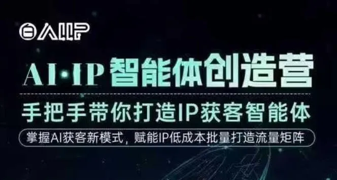 AI·IP智能体创造营,手把手带你打造IP获客智能体,高成交创始人IP课