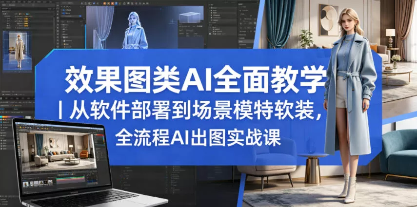 效果图类AI全面教学｜从软件部署到场景模特软装，全流程AI出图实战课_抖汇吧