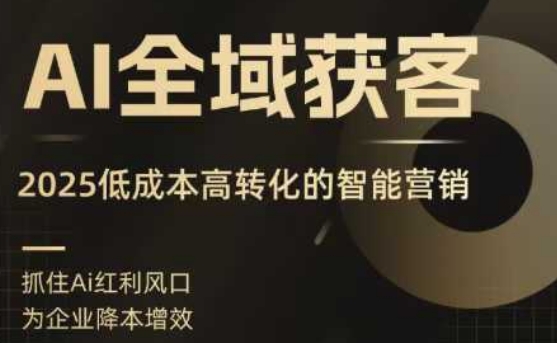 AI全域获客实训营，2025低成本高转化的智能营销，精准找客，高效营销_抖汇吧
