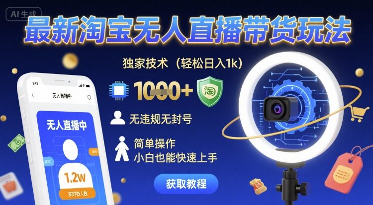 最新淘宝无人直播带货玩法，独家技术，轻松日入1k，无违规无封号，简单操作，小白也能快速上手【揭秘】_抖汇吧