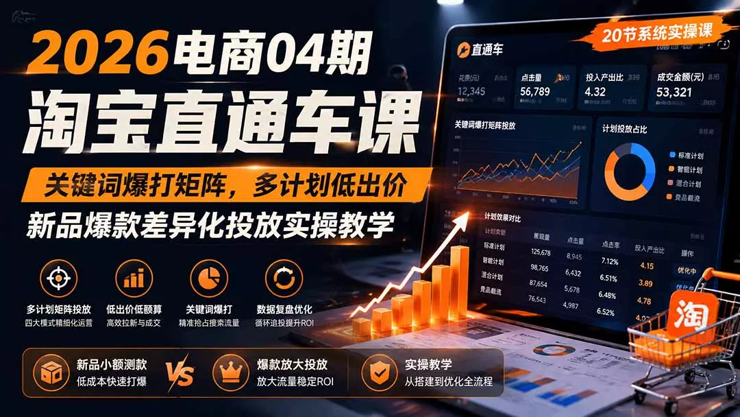 2026电商04期淘宝直通车课|关键词爆打矩阵,多计划低出价,新品爆款差异化投放实操教学_抖汇吧