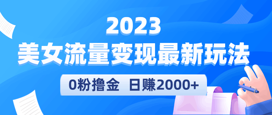 2023美女流量变现最新玩法，0粉撸金，日赚2000+，实测日引流300+_抖汇吧