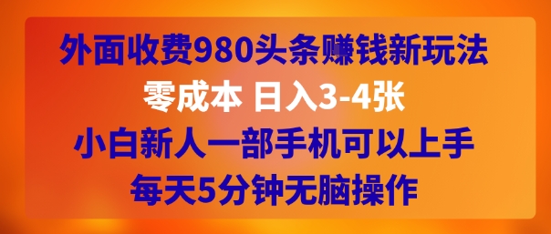 外面收费980头条挣钱新玩法，零成本 日入3-4张，小白新人一部手机可以上手，每天5分钟无脑操作_抖汇吧