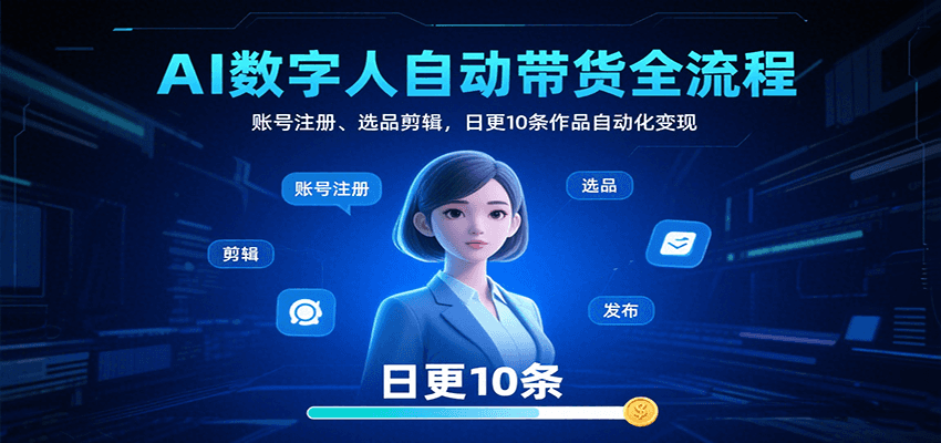 AI数字人自动带货全流程：账号注册、选品剪辑，日更10条作品自动化变现_抖汇吧