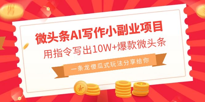 微头条AI写作小副业项目，用指令写出10W+爆款微头条，一条龙傻瓜式玩法…_抖汇吧