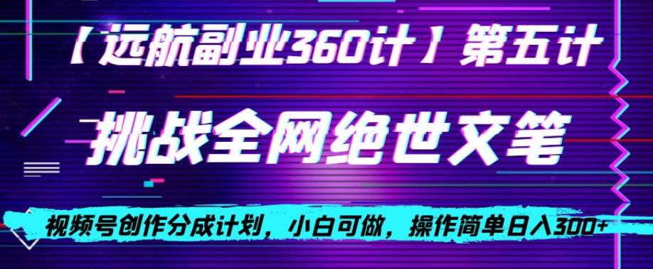 视频号创作分成之挑战全网绝世文笔，小白可做，操作简单日入300+【揭秘】_抖汇吧