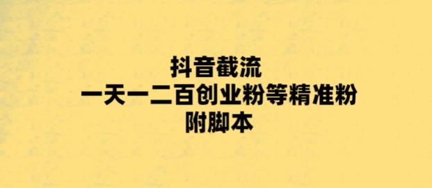 最新抖音截流玩法，一天轻松引流一二百创业精准粉，附脚本+玩法_抖汇吧