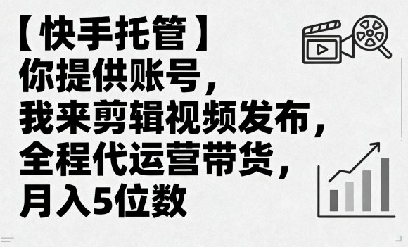 【快手托管】你提供账号，我来剪辑视频发布，全程代运营带货，月入5位数【揭秘】_抖汇吧