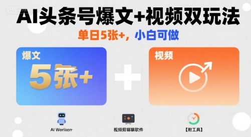 AI头条号爆文+视频双玩法，单日5张+，小白可做【附工具】_抖汇吧
