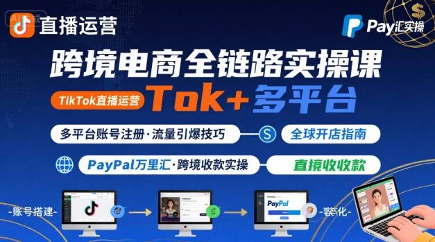 跨境电商线上课，TikTok 直播运营 + 多平台账号注册 + PayPal 万里汇实操教程_抖汇吧