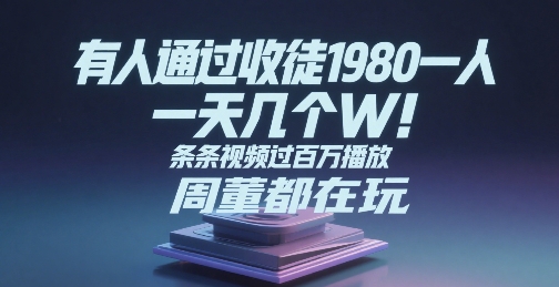 有人通过收徒1980一人，一天几个W，条条视频过百万播放，周董都在玩_抖汇吧