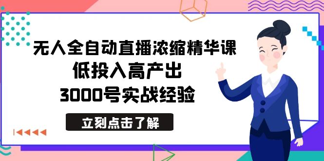 2024年无人全自动直播浓缩精华课，低成本高产出，3000号实战经验_抖汇吧