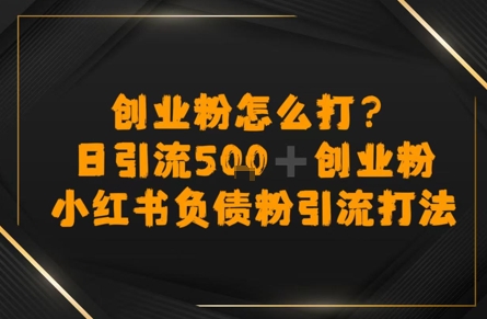 创业粉怎么打？小红书负债粉引流打粉，日引流500+精准创业粉_抖汇吧