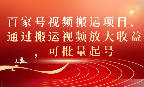 百家号视频搬运项目，通过搬运视频放大收益，可批量起号_抖汇吧