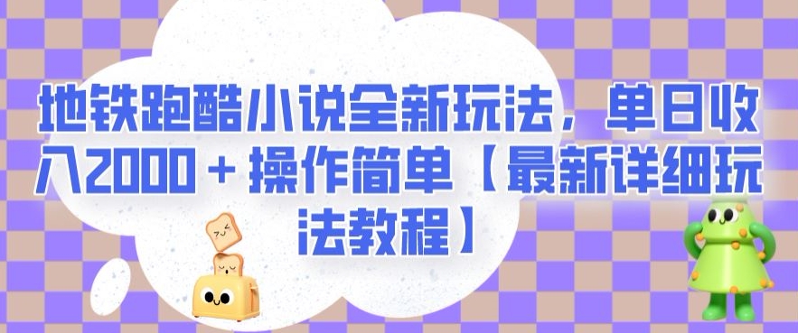 地铁跑酷小说全新玩法，单日收入2000＋操作简单【最新详细玩法教程】【揭秘】_抖汇吧