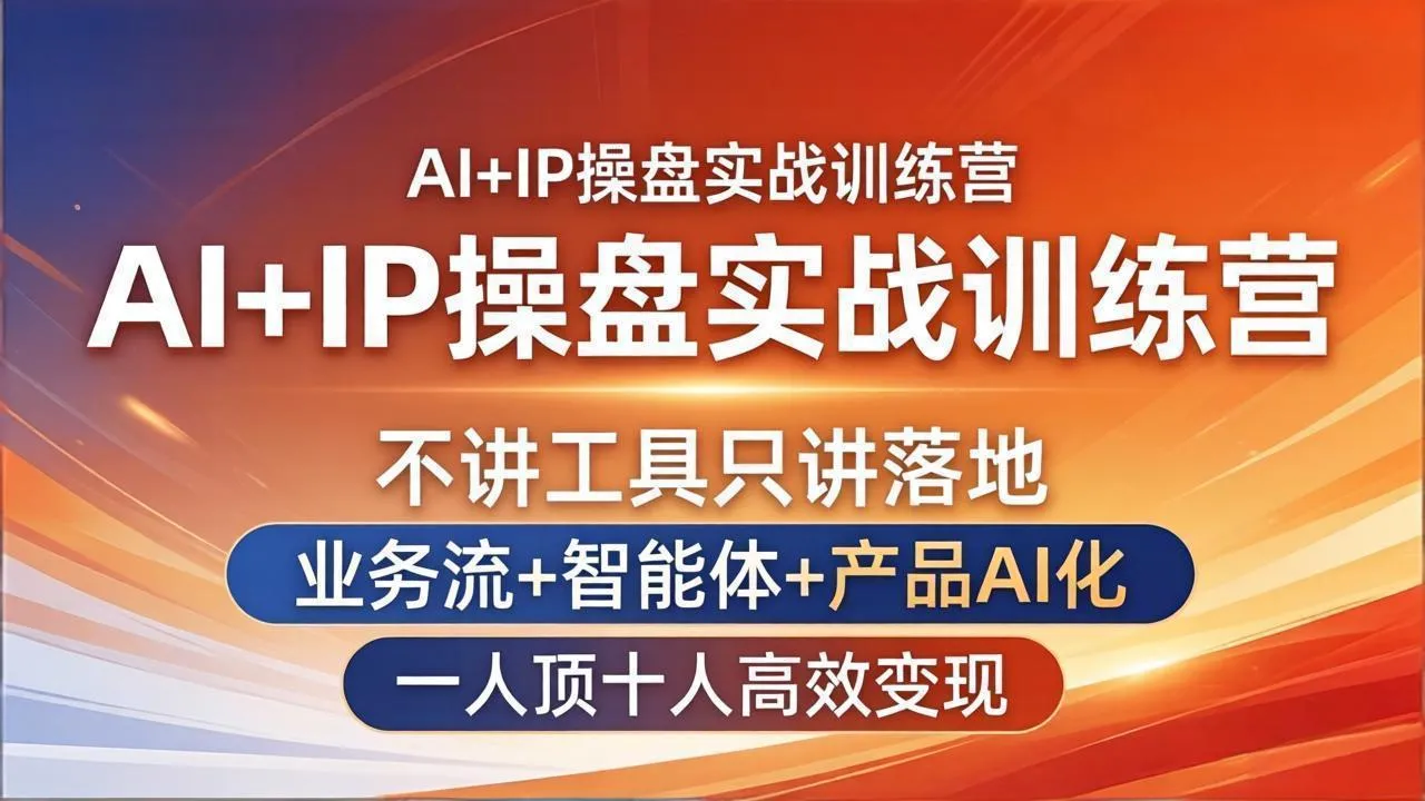 AI+IP操盘实战训练营：不讲工具只讲落地，业务流+智能体+产品AI化，一人顶十人高效变现_抖汇吧