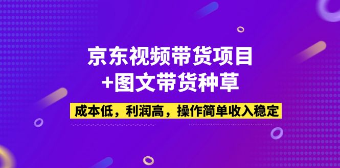 京东视频带货项目+图文带货种草，成本低，利润高，操作简单收入稳定_抖汇吧