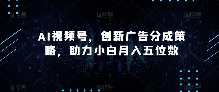 AI视频号广告分成策略揭秘，助您轻松月入五位数！_抖汇吧