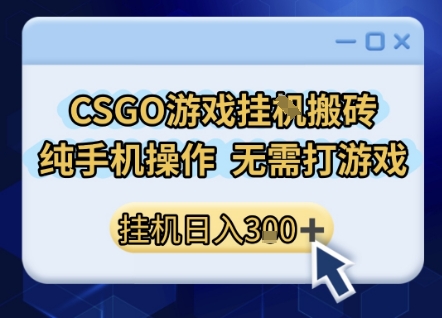 CSGO游戏挂G搬砖，小白纯手机即可操作，不用电脑打游戏，日入3张+，副业网创项目【揭秘】_抖汇吧