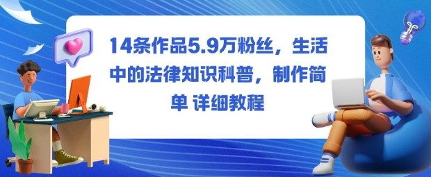 14条作品5.9W粉丝,生活中的法律知识科普,制作简单详细教程_抖汇吧