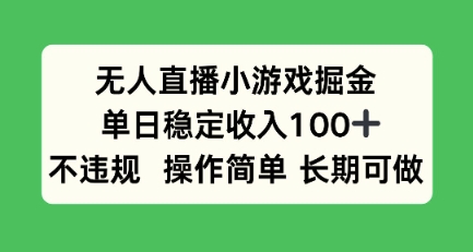 无人直播小游戏掘金，单日稳定收入100+，不违规操作简单 长期可做_抖汇吧