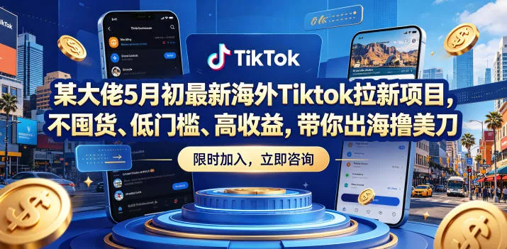 某大佬5月初最新海外Tiktok拉新项目,不囤货、低门槛、高收益,带你出海撸美刀