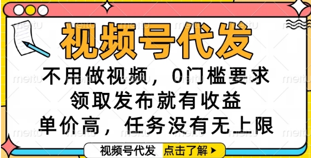 视频号代发，不用做视频，0门槛要求，领取发布就有收益，单价高，任务没有无上限【揭秘】_抖汇吧