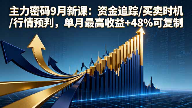 主力密码9月新课：资金追踪/买卖时机/行情预判，单月最高收益+48%可复制_抖汇吧