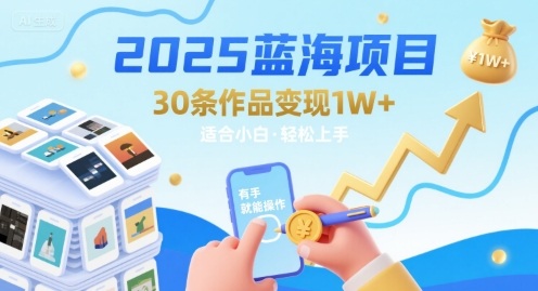 2025蓝海项目30条作品 变现1w+ 有手就能操作适合小白做_抖汇吧